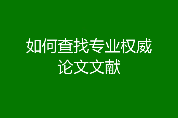 如何查找专业权威论文文献