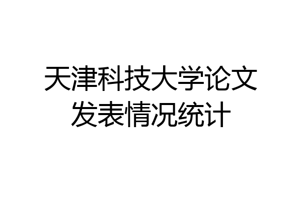天津科技大学论文发表情况统计