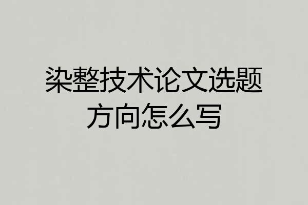 染整技术论文选题方向怎么写