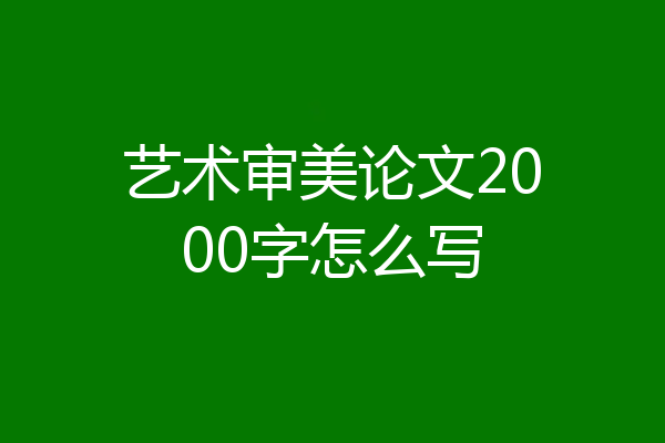 艺术审美论文2000字怎么写