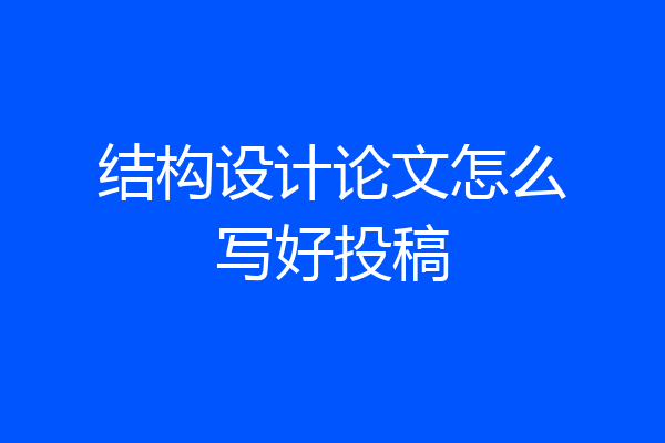 结构设计论文怎么写好投稿