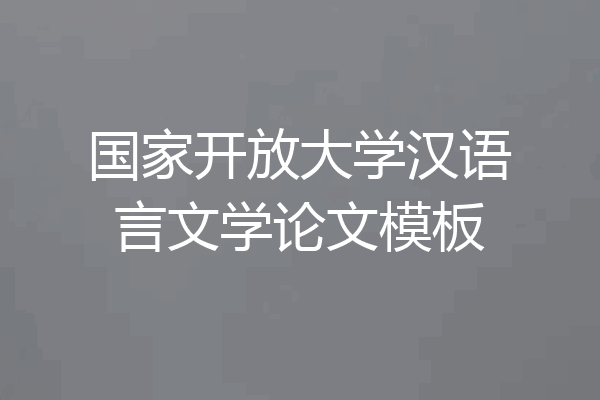 国家开放大学汉语言文学论文模板