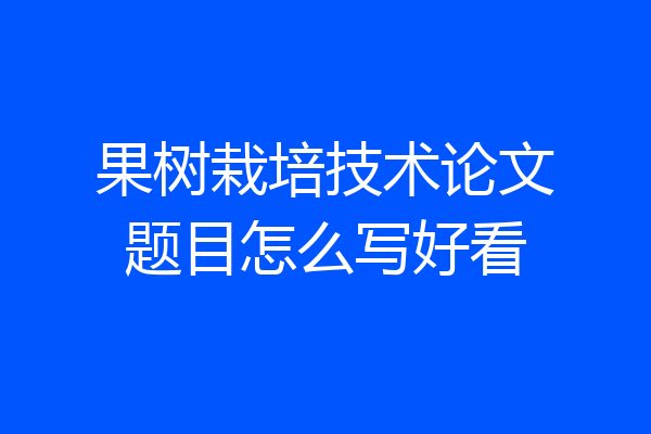 果树栽培技术论文题目怎么写好看