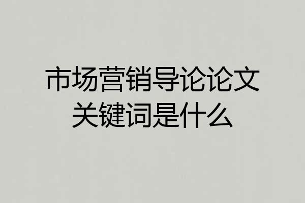 市场营销导论论文关键词是什么