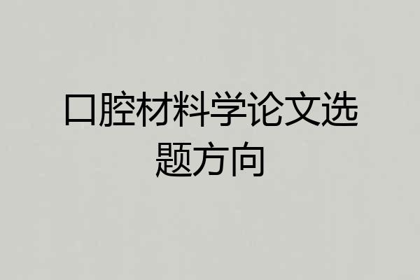 口腔材料学论文选题方向