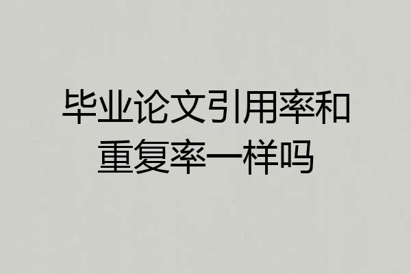 毕业论文引用率和重复率一样吗