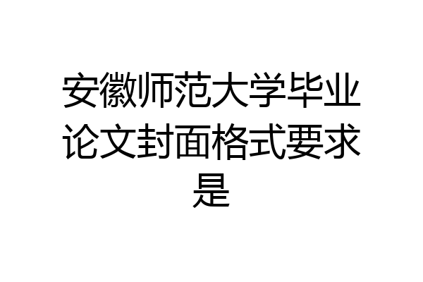 安徽师范大学毕业论文封面格式要求是