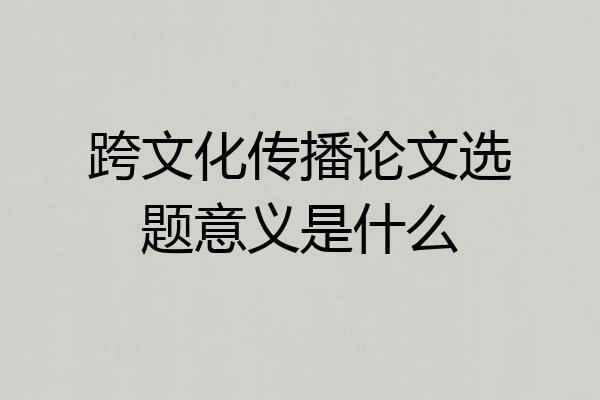 跨文化传播论文选题意义是什么