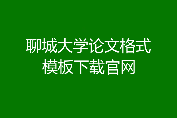 聊城大学论文格式模板下载官网