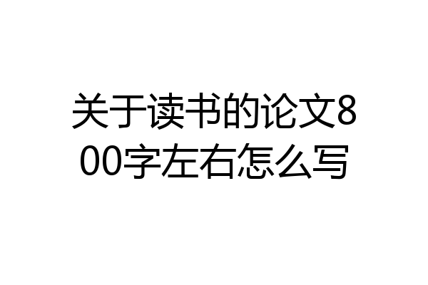 关于读书的论文800字左右怎么写