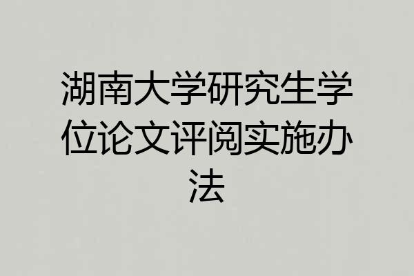 湖南大学研究生学位论文评阅实施办法