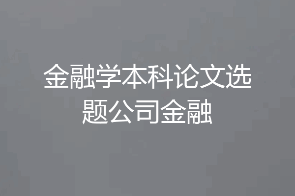 金融学本科论文选题公司金融