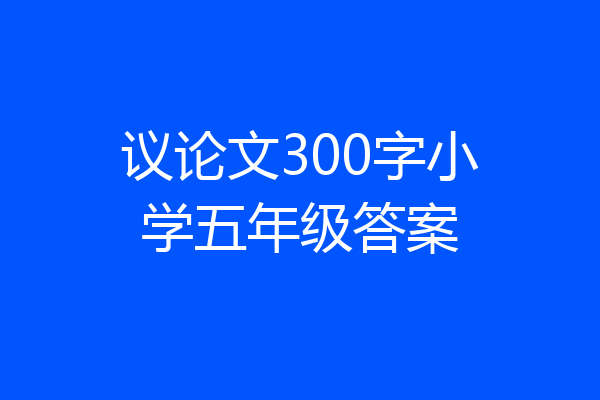 议论文300字小学五年级答案