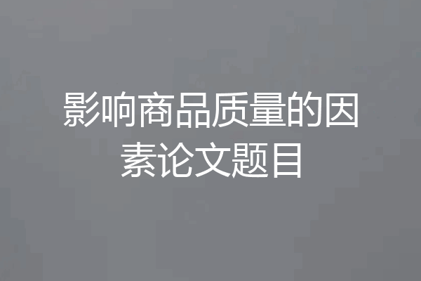 影响商品质量的因素论文题目