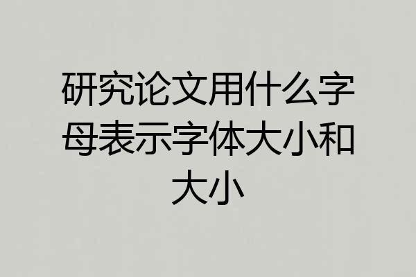 研究论文用什么字母表示字体大小和大小