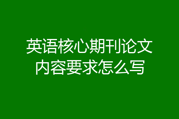 英语核心期刊论文内容要求怎么写