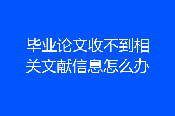 毕业论文收不到相关文献信息怎么办