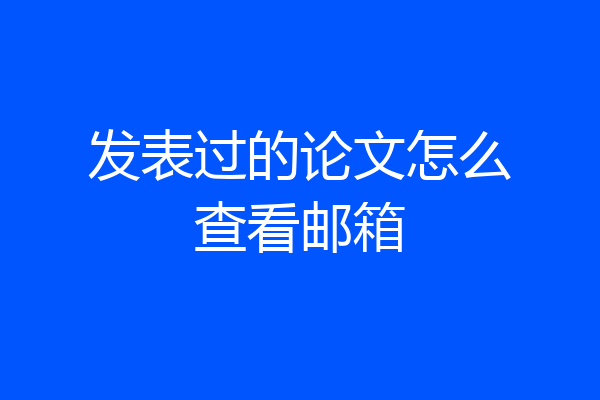 发表过的论文怎么查看邮箱