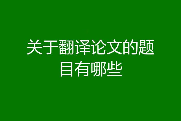 关于翻译论文的题目有哪些