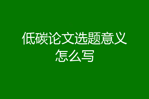 低碳论文选题意义怎么写