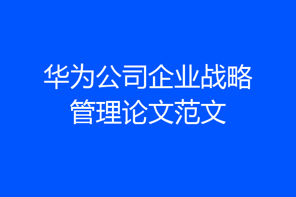 华为公司企业战略管理论文范文