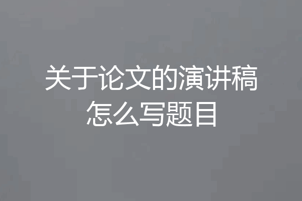 关于论文的演讲稿怎么写题目