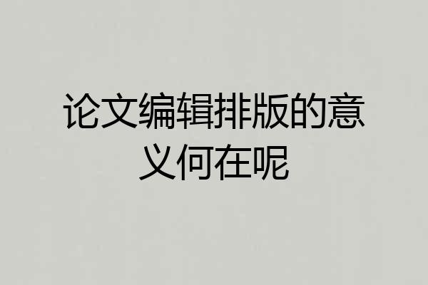 论文编辑排版的意义何在呢