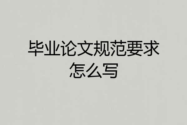 毕业论文规范要求怎么写
