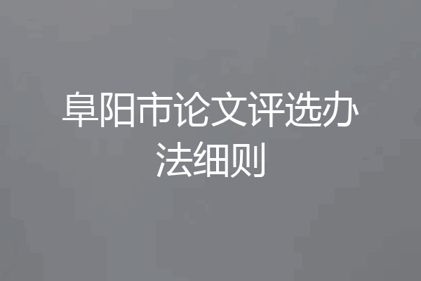 阜阳市论文评选办法细则