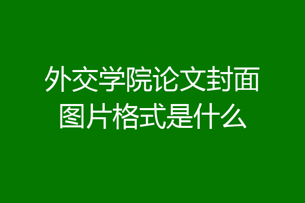 外交学院论文封面图片格式是什么