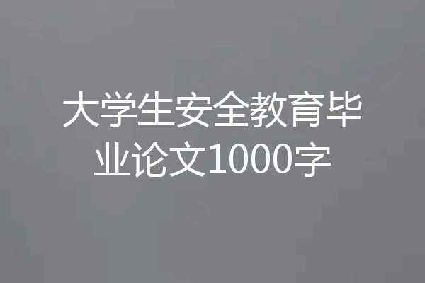大学生安全教育毕业论文1000字