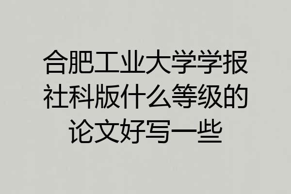 合肥工业大学学报社科版什么等级的论文好写一些