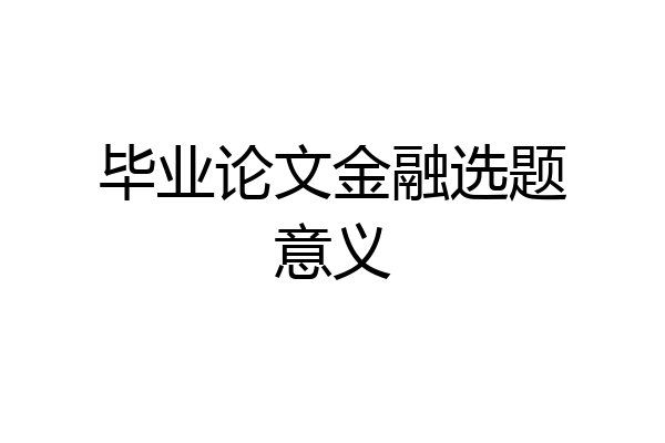 毕业论文金融选题意义