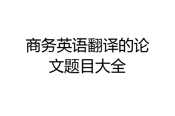 商务英语翻译的论文题目大全