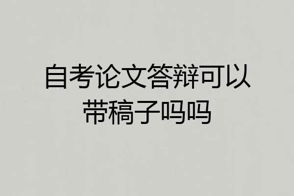 自考论文答辩可以带稿子吗吗