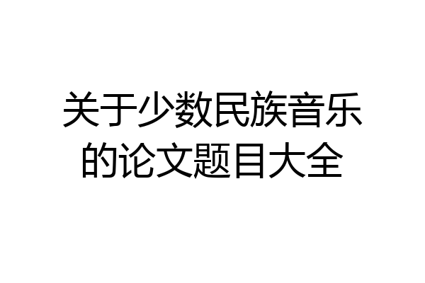 关于少数民族音乐的论文题目大全
