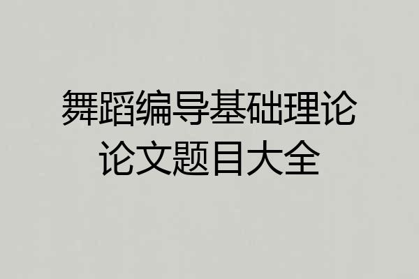 舞蹈编导基础理论论文题目大全