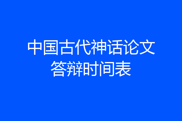 中国古代神话论文答辩时间表