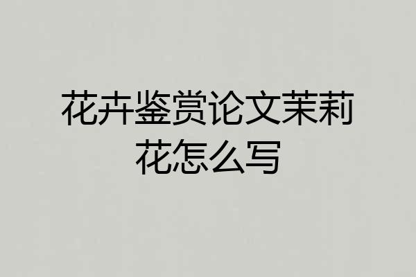 花卉鉴赏论文茉莉花怎么写