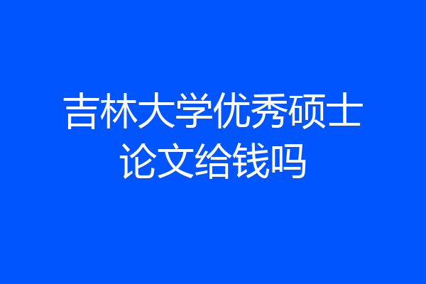 吉林大学优秀硕士论文给钱吗