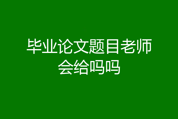 毕业论文题目老师会给吗吗