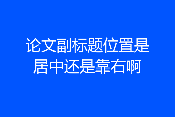 论文副标题位置是居中还是靠右啊