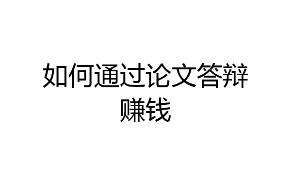如何通过论文答辩赚钱