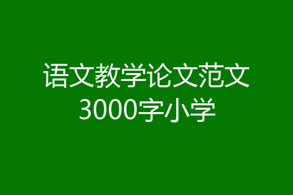 语文教学论文范文3000字小学