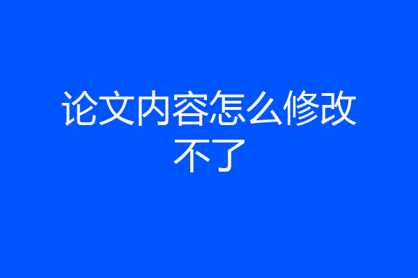 论文内容怎么修改不了