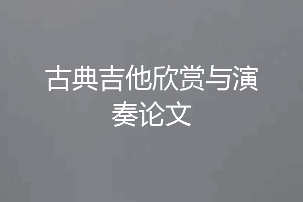 古典吉他欣赏与演奏论文
