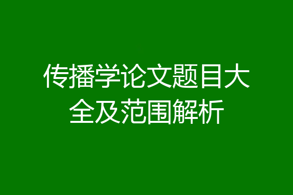 传播学论文题目大全及范围解析