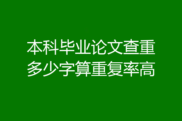 本科毕业论文查重多少字算重复率高