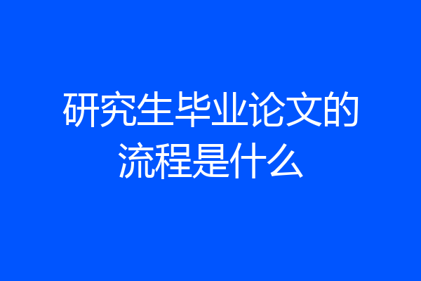 研究生毕业论文的流程是什么