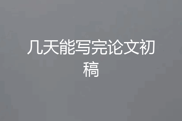 几天能写完论文初稿